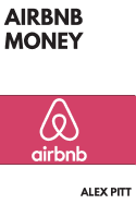 Airbnb Money: Secrets, Practical Tips, How to Get Started, Making a Career, Simple Steps and How to Succeed and Make Bank