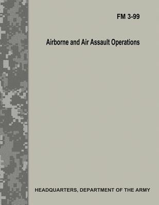 Airborne and Air Assault Operations (FM 3-99) - Army, Department Of the