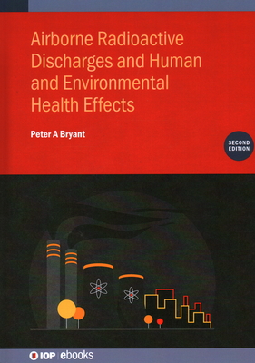 Airborne Radioactive Discharges and Human and Environmental Health  Effects (Second Edition) - Bryant, Peter A