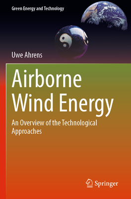 Airborne Wind Energy: An Overview of the Technological Approaches - Ahrens, Uwe, and Hecht, Markus (Foreword by)