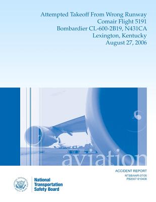 Aircraft Accident Report: Attempted Takeoff From Wrong Runway Comair Flight 5191 Bombardier CL-600-2B19, N431CA Lexington, Kentucky August 27, 2006 - National Transportation Safety Board