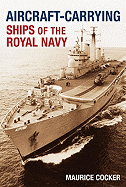 Aircraft-Carrying Ships of the Royal Navy - Cocker, Maurice