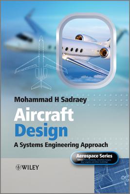 Aircraft Design: A Systems Engineering Approach - Sadraey, Mohammad H., and Belobaba, Peter (Series edited by), and Cooper, Jonathan, O.B.E. (Series edited by)