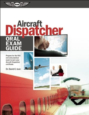 Aircraft Dispatcher Oral Exam Guide (PDF Ebook): Prepare for the FAA Oral and Practical Exam to Earn Your Aircraft Dispatcher Certificate - Ison, David C, Dr.