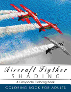 Aircraft Figther Shading Coloring Book: Grayscale Coloring Books for Adults Relaxation Art Therapy for Busy People (Adult Coloring Books Series, Grayscale Fantasy Coloring Books)