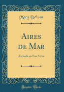 Aires de Mar: Zarzuela En Tres Actos (Classic Reprint)