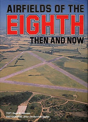 Airfields of the Eighth: Then and Now - Freeman, Roger A.
