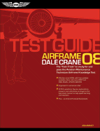Airframe Test Guide 2008: The Fast-Track to Study for and Pass the FAA Aviation Maintenance Technician Airframe Knowledge Test - Crane, Dale, and Federal Aviation Administration (FAA)