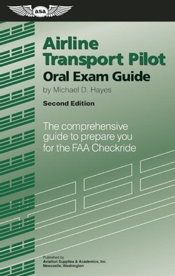 Airline Transport Pilot Oral Exam Guide: The Comprehensive Guide to Prepare You for the FAA Checkride - Hayes, Michael D