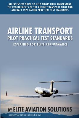 Airline Transport Pilot Practical Test Standards Explained for Elite Performance: An Extensive Guide to Help Pilots Fully Understand the Requirements - Solutions, Elite Aviation