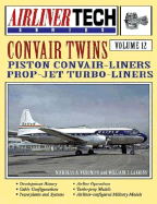 AirlinerTech 12: Convair Twins: Piston Convair-Liners, Prop-Jet Turbo-Liners