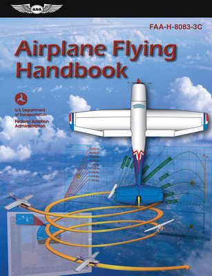 Airplane Flying Handbook (2024): Faa-H-8083-3c - Federal Aviation Administration (FAA), and U S Department of Transportation, and Aviation Supplies & Academics (Asa) (Editor)