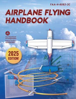 Airplane Flying Handbook: Faa-H-8083-3c (2025) - Federal Aviation Administration (FAA)