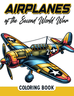 Airplanes of the Second World War coloring book: Wings of Valor Fly Back in Time with Our Second World War Airplanes Coloring Collection - Each Page Honoring the Courage and Innovation of Aviation History!