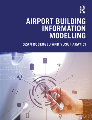 Airport Building Information Modelling - Koseoglu, Ozan, and Arayici, Yusuf