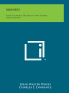 Airports: Some Elements of Design and Future Development - Wood, John Walter, and Lawrance, Charles L (Foreword by)