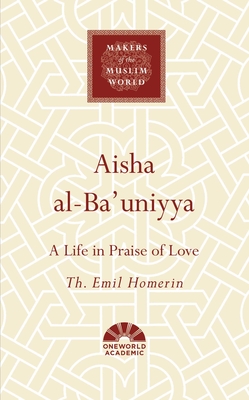 Aisha al-Ba'uniyya: A Life in Praise of Love - Homerin, Th. Emil