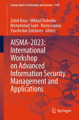 AISMA-2023: International Workshop on Advanced Information Security Management and Applications - Raza, Zahid (Editor), and Babenko, Mikhail (Editor), and Sajid, Mohammad (Editor)