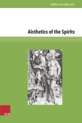 Aisthetics of The Spirits: Spirits in Early Modern Science, Religion, Literature and Music - Schneider, Steffen (Editor)