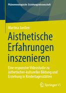 Aisthetische Erfahrungen inszenieren: Eine responsive Videostudie zu sthetischer-kultureller Bildung und Erziehung in Kindertagessttten