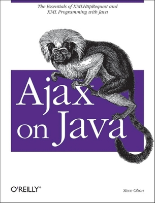 Ajax on Java: The Essentials of Xmlhttprequest and XML Programming with Java - Olson, Steven Douglas