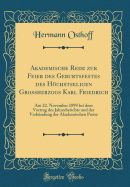 Akademische Rede Zur Feier Des Geburtsfestes Des Hochstseligen Grossherzogs Karl Friedrich: Am 22. November 1899 Bei Dem Vortrag Des Jahresberichts Und Der Verkundung Der Akademischen Preise (Classic Reprint)