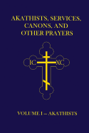 Akathists, Services, Canons, and Other Prayers - Volume I