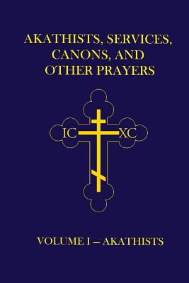 Akathists, Services, Canons, and Other Prayers - Volume I - Hutchison-Hall, John (Ellsworth)