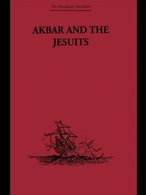 Akbar and the Jesuits: An Account of the Jesuit Missions to the Court of Akbar - Jarric, Father Pierre Du Jarric, and Payne, C H (Translated by)