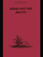 Akbar and the Jesuits: An Account of the Jesuit Missions to the Court of Akbar