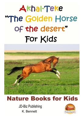 Akhal-Teke "The Golden Horse of the desert" For Kids - Davidson, John, and Mendon Cottage Books (Editor), and Bennett, K