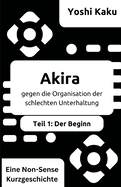 Akira: Gegen die Organisation der schlechten Unterhaltung (Teil 1: Der Beginn): Ein humorvoll-chaotisches Abenteuer ber Kreativitt, Popkultur und den Sieg ber das Mittelma