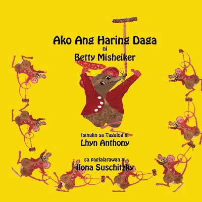 Ako Ang Haring Daga - Misheiker, Betty, and Suschitzky, Ilona (Illustrator), and Anthony, Lhyn (Translated by)