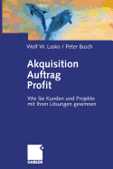 Akquisition Auftrag Profit: Wie Sie Kunden Und Projekte Mit Ihren Losungen Gewinnen