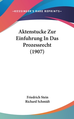 Aktenstucke Zur Einfuhrung in Das Prozessrecht (1907) - Stein, Friedrich, and Schmidt, Richard, Dr.