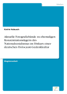 Aktuelle Fotografiebnde zu ehemaligen Konzentrationslagern des Nationalsozialismus im Diskurs einer deutschen Holocaust-Gedenkkultur