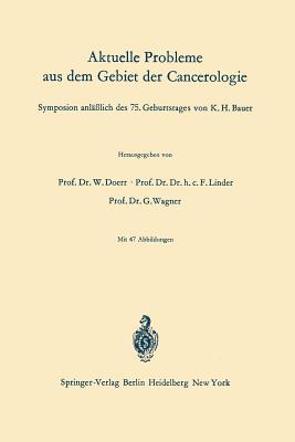 Aktuelle Probleme Aus Dem Gebiet Der Cancerologie: Symposion Anl??lich Des 75. Geburtstages Von K. H. Bauer - Doerr, W (Editor), and Linder, F (Editor), and Wagner, W, Dr. (Editor)