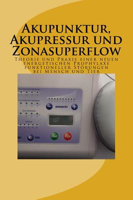 Akupunktur, Akupressur und Zonasuperflow: Theorie und Praxis einer neuen energetischen Prophylaxe funktioneller Strungen bei Mensch und Tier - Knospe, Clemens, Dr.