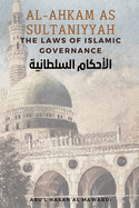 Al - Ahkam As Sultaniyyah: The Laws of Islamic Governance: English Translation of the Classical Arabic Text