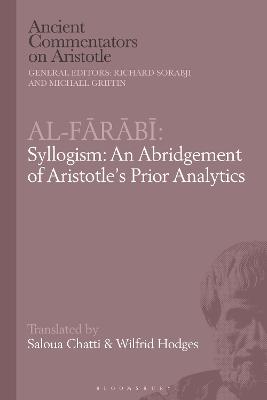 Al-Farabi, Syllogism: An Abridgement of Aristotle's Prior Analytics - Chatti, Saloua (Editor), and Griffin, Michael (Editor), and Hodges, Wilfrid (Editor)