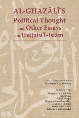 Al-Ghazl+'s Political Thought and Other Essays on Hujjatu'l-Islm - Orman, Sabri (Contributions by), and Akdogan, Cemil (Contributions by), and Abu-Sway, Mustafa Mahmoud