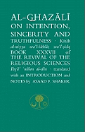 Al-Ghazali on Intention, Sincerity and Truthfulness: Book XXXVII of the Revival of the Religious Sciences (Ihya' 'Ulum al-Din)