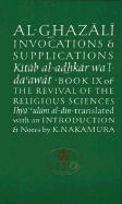 Al-Ghazali on Invocations and Supplications: Book IX of the Revival of the Religious Sciences (Ihya' 'Ulum al-Din)