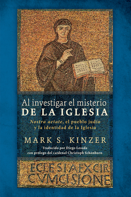 Al Investigar El Misterio de la Iglesia: Nostra Aetate, El Pueblo Jud?o Y La Identidad de la Iglesia - Kinzer, Mark S, and Losada Mac?as, Diego (Translated by), and Schonborn, Christoph Cardinal (Foreword by)