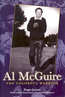 Al McGuire: The Colorful Warrior - Jaynes, Roger