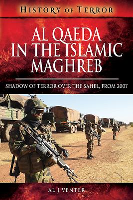 Al Qaeda in the Islamic Maghreb: Shadow of Terror over The Sahel, from 2007 - Venter, Al J.