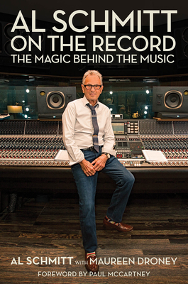 Al Schmitt on the Record: The Magic Behind the Music - Schmitt, Al, and Droney, Maureen, and McCartney, Paul, Sir (Foreword by)
