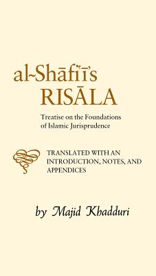 Al-Shafi'i's Risala: Treatise on the Foundations of Islamic Jurisprudence - Khadduri, Majid (Translated by), and Al-Shafi'i, Muhammad B Idris