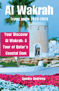 Al wakrah travel guide 2023-2024: Discover Al Wakrah: A Tour of Qatar's Coastal Gem