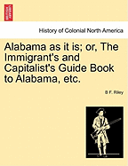Alabama as It Is; Or, the Immigrant's and Capitalist's Guide Book to Alabama, Etc.